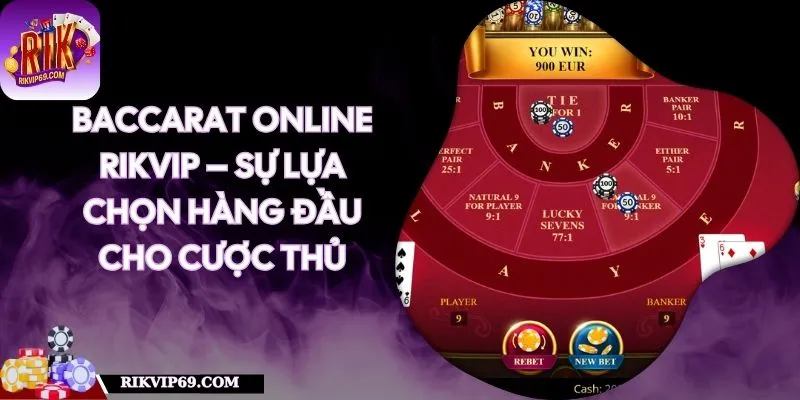 Baccarat Online RIKVIP – Sự Lựa Chọn Hàng Đầu Cho Cược Thủ
