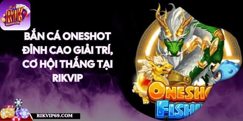 Bắn Cá Oneshot – Đỉnh Cao Giải Trí, Cơ Hội Thắng Tại RIKVIP