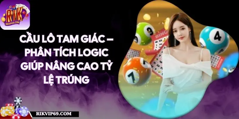 Cầu Lô Tam Giác – Phân Tích Logic Giúp Nâng Cao Tỷ Lệ Trúng