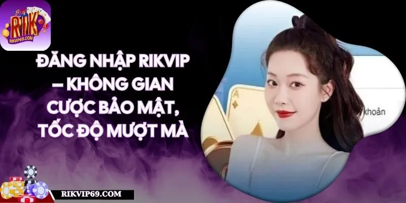 Đăng Nhập RIKVIP – Không Gian Cược Bảo Mật, Tốc Độ Mượt Mà