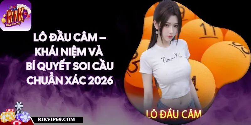 Lô Đầu Câm – Khái Niệm Và Bí Quyết Soi Cầu Chuẩn Xác 2026