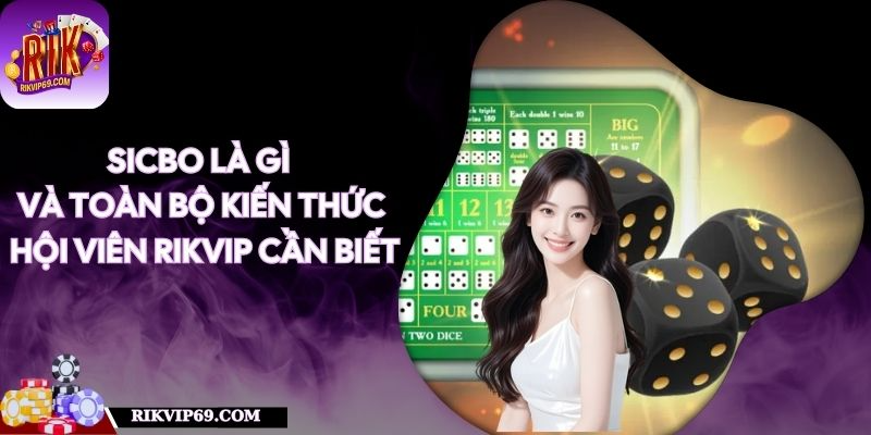 Sicbo Là Gì Và Toàn Bộ Kiến Thức Hội Viên RIKVIP Cần Biết