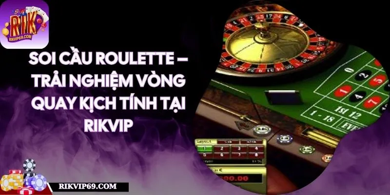 Soi cầu Roulette RIKVIP – Trải Nghiệm Vòng Quay Kịch Tính